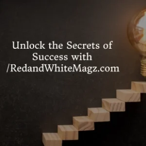 Unlock the Secrets of Success with /RedandWhiteMagz.com