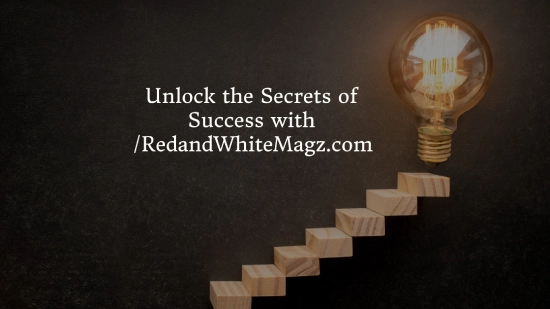 Unlock the Secrets of Success with /RedandWhiteMagz.com
