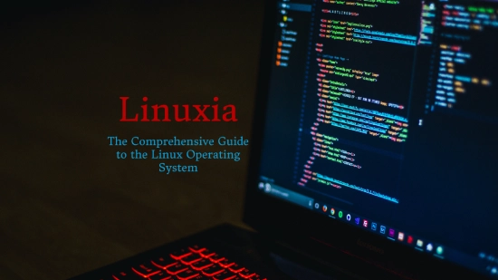 Linuxia The Comprehensive Guide to the Linux Operating System