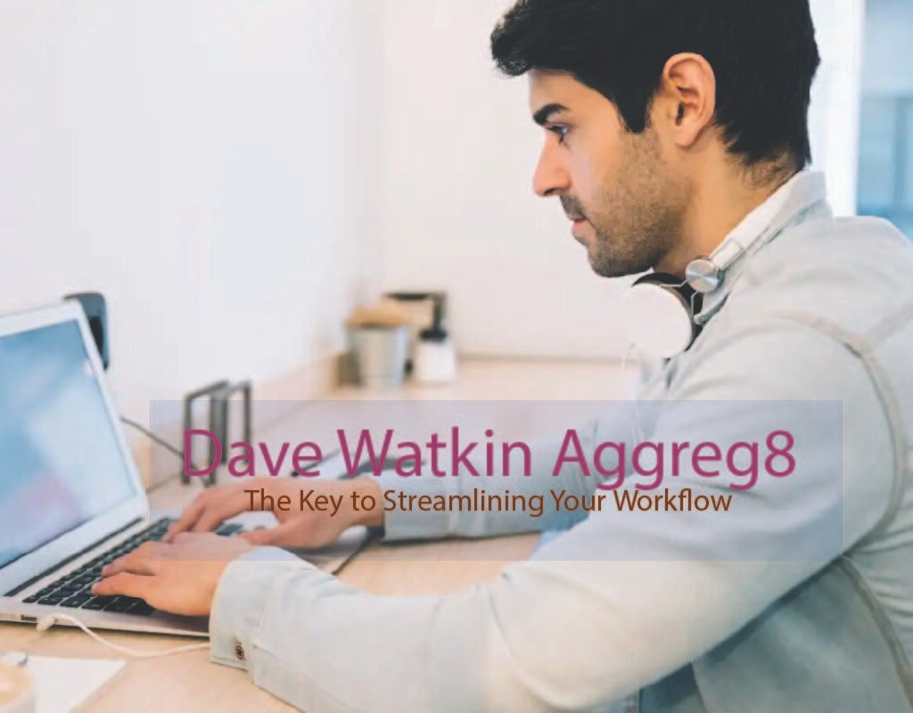Dave Watkin Aggreg8: The Key to Streamlining Your Workflow

