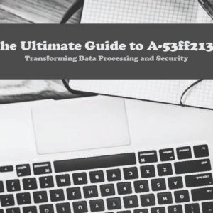 The Ultimate Guide to A-53ff2133: Transforming Data Processing and Security