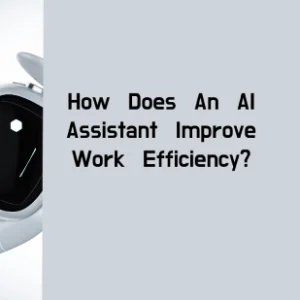 How Does An AI Assistant Improve Work Efficiency?