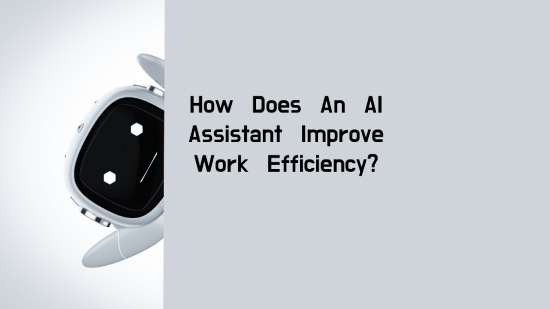 How Does An AI Assistant Improve Work Efficiency?