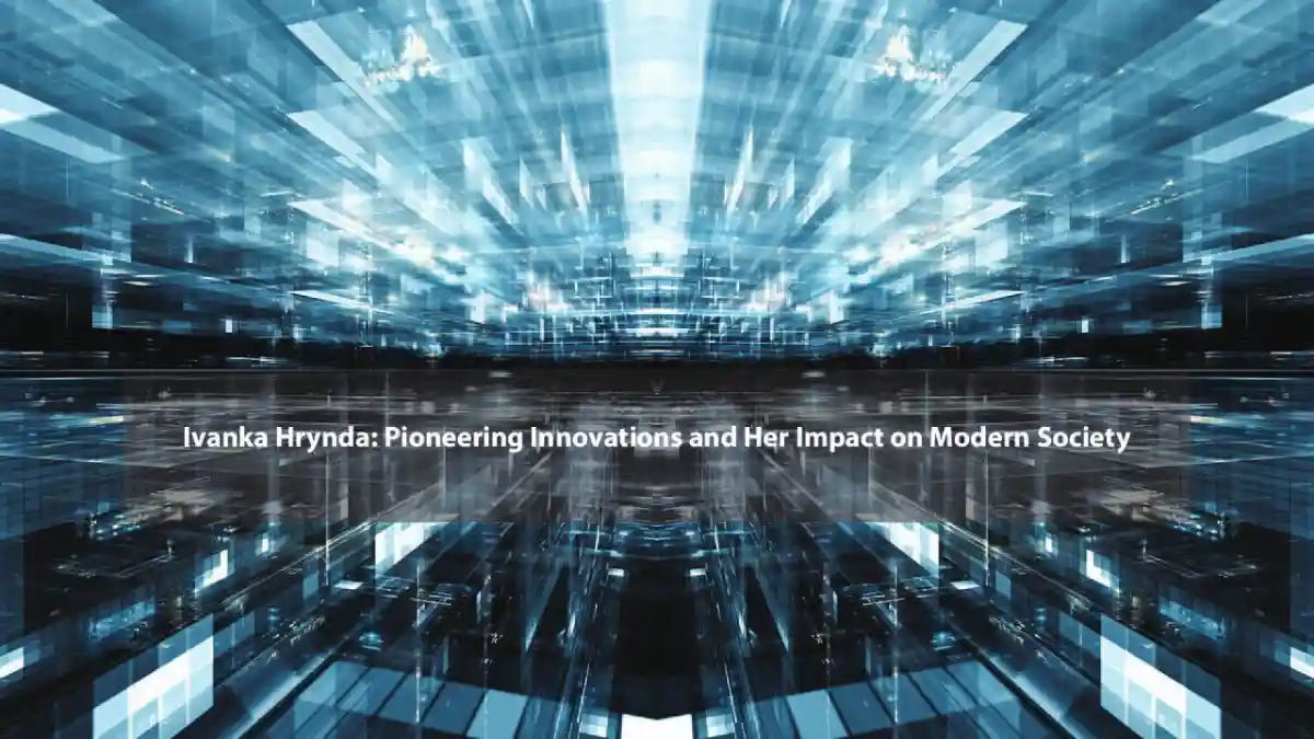 Ivanka Hrynda: Pioneering Innovations and Her Impact on Modern Society