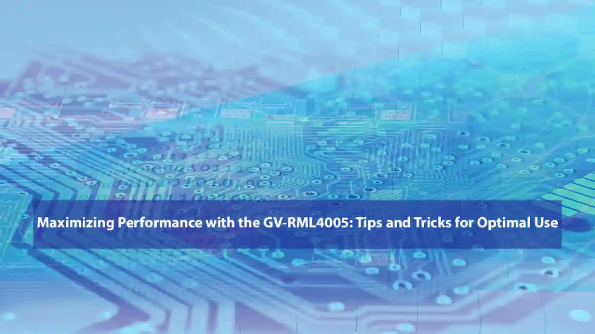 Maximizing Performance with the GV-RML4005: Tips and Tricks for Optimal Use