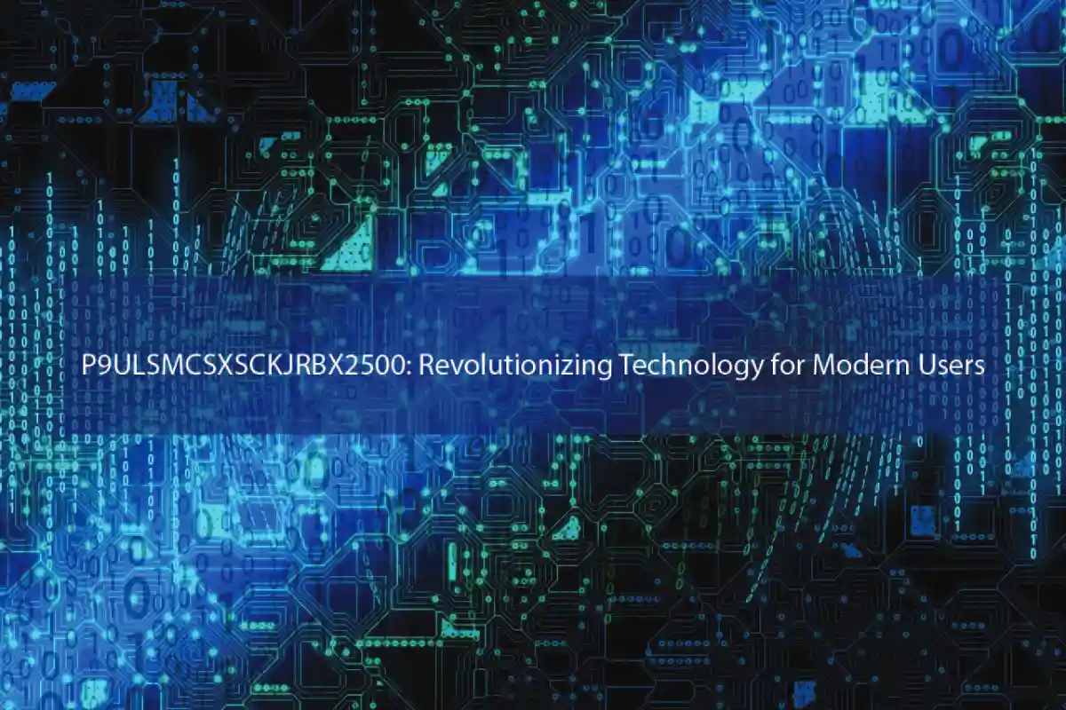 P9ULSMCSXSCKJRBX2500: Revolutionizing Technology for Modern Users