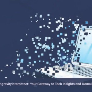 Exploring www gravityinternetnet: Your Gateway to Tech Insights and Domain Management