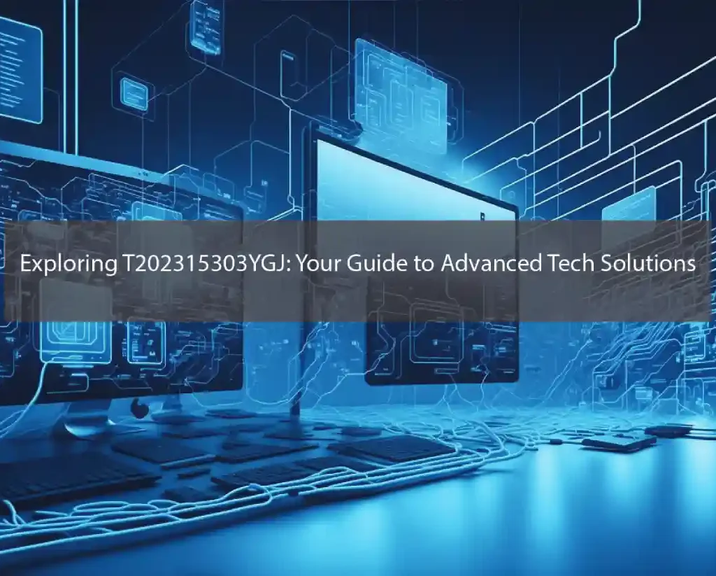 Exploring T202315303YGJ: Your Guide to Advanced Tech Solutions