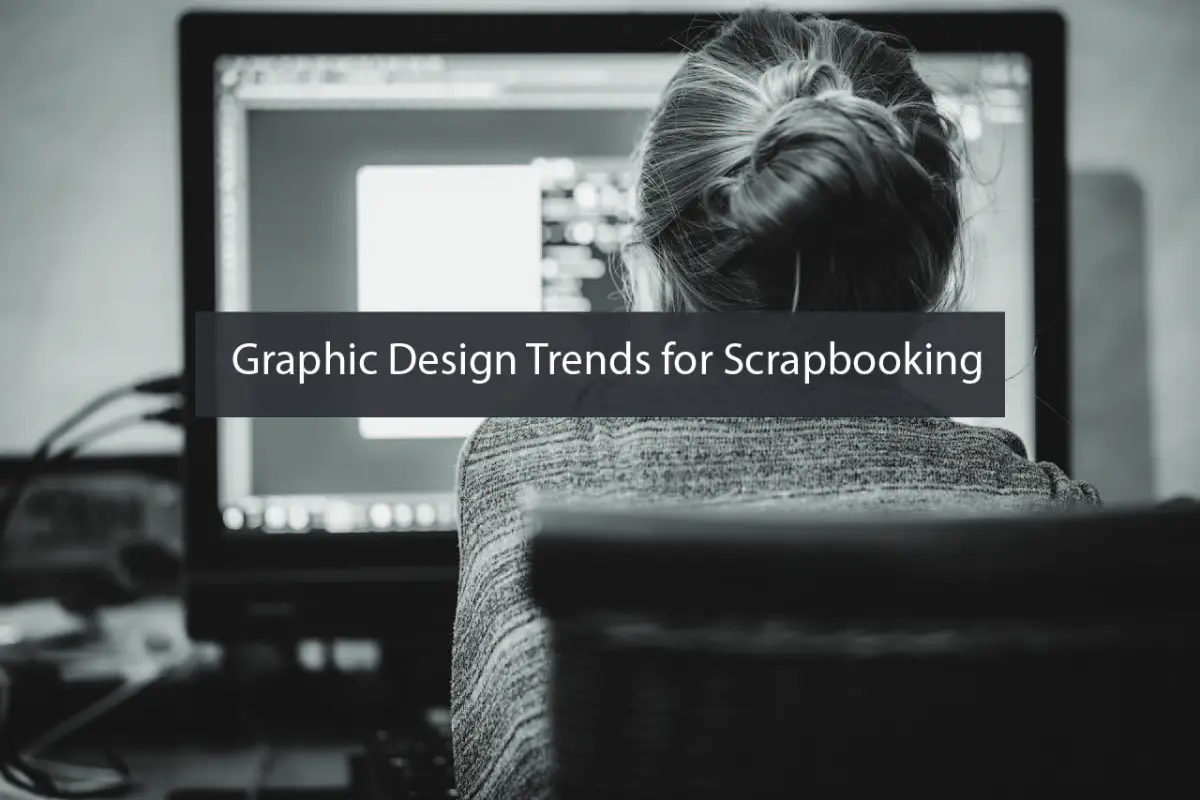 Graphic Design Trends for Scrapbooking: How to Modernize Your Crafting Style